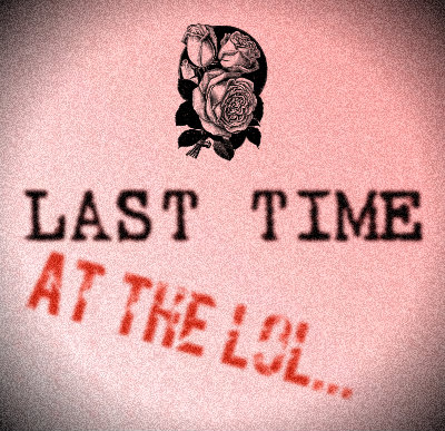 LAST TIME AT THE LOL