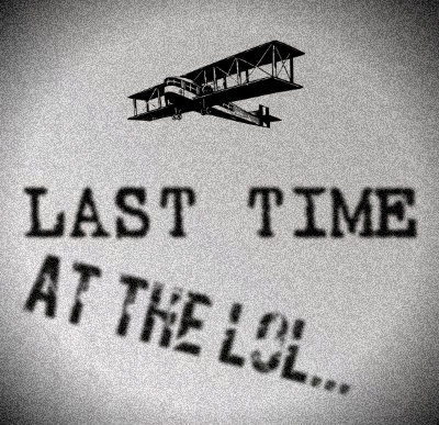 LAST TIME AT THE LOL