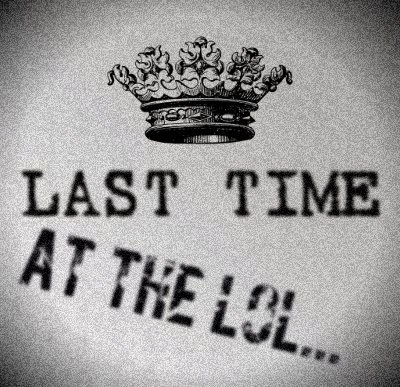 LAST TIME AT THE LOL