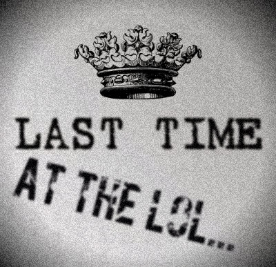 LAST TIME AT THE LOL