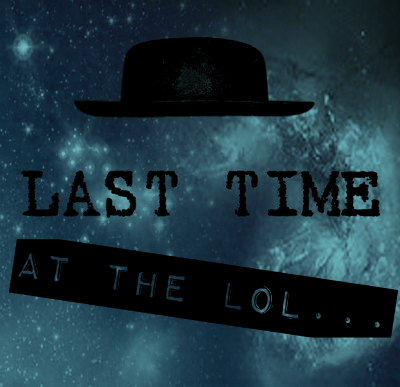 LAST TIME AT THE LOL